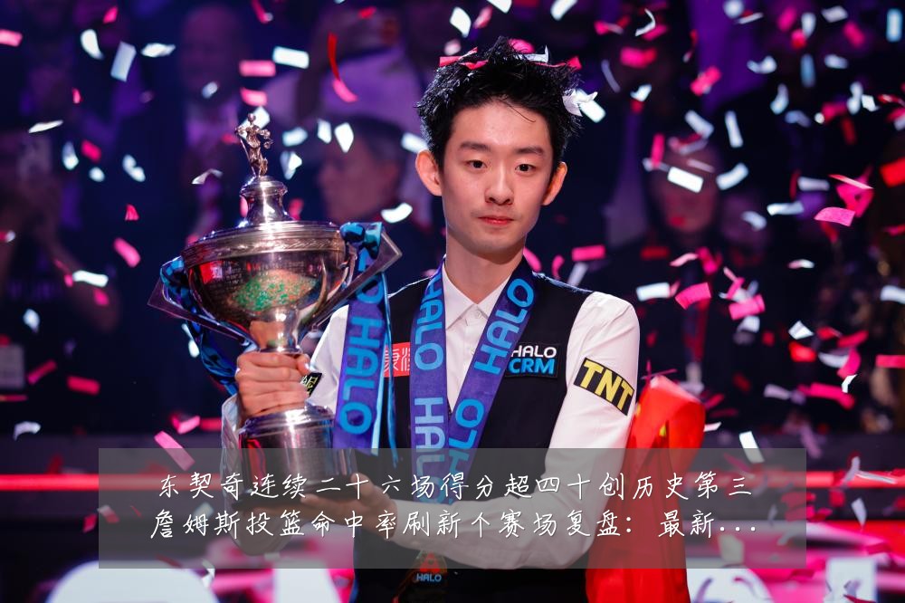 东契奇连续二十六场得分超四十创历史第三詹姆斯投篮命中率刷新个赛场复盘：最新赛事动态与深度分析