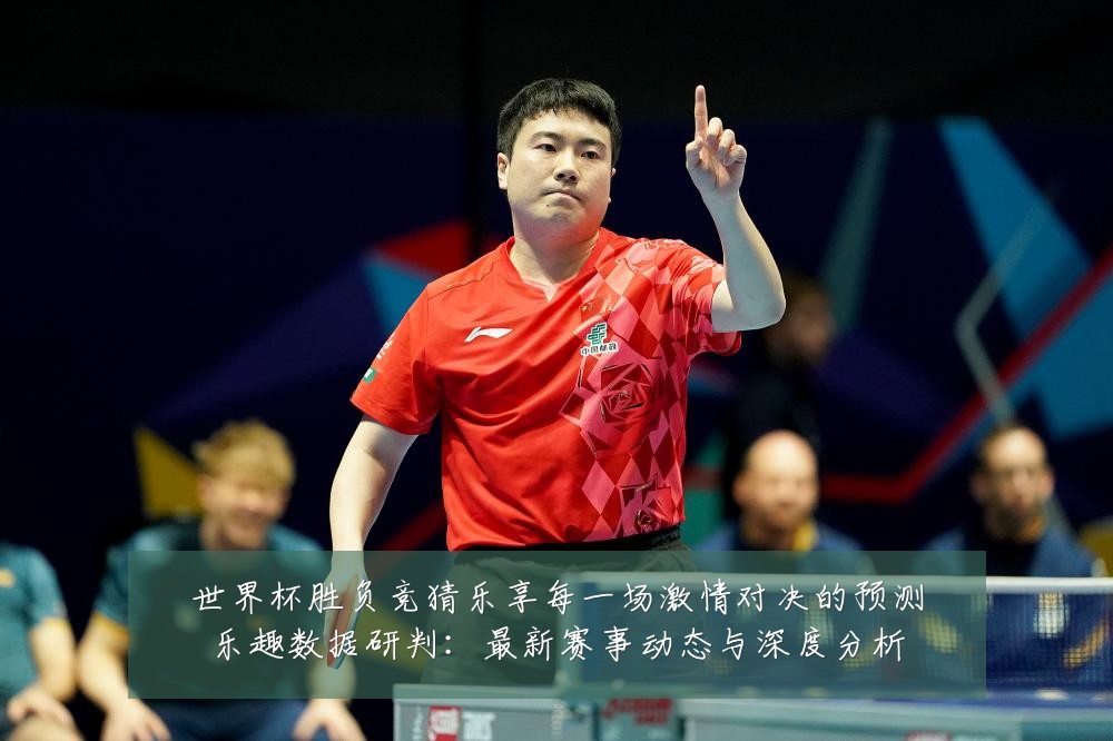 世界杯胜负竞猜乐享每一场激情对决的预测乐趣数据研判：最新赛事动态与深度分析